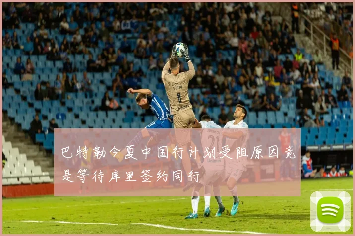 巴特勒今夏中国行计划受阻原因竟是等待库里签约同行
